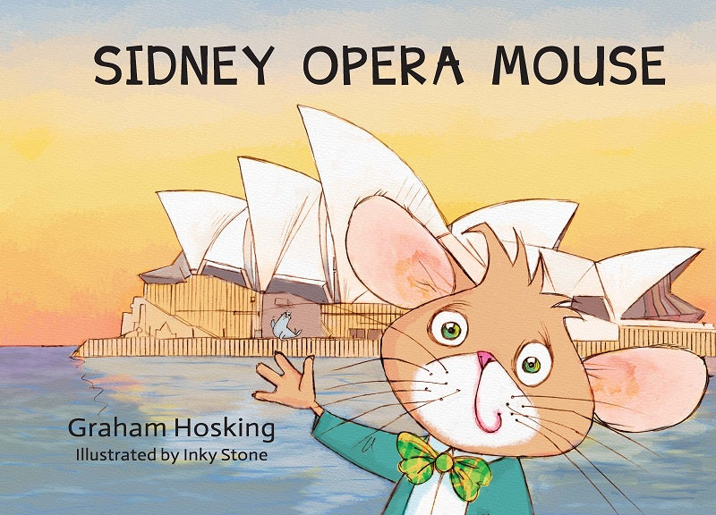 Cover of Sidney Opera Mouse by Graham Hosking, a children's book about a mouse chasing his dreams in Sydney.