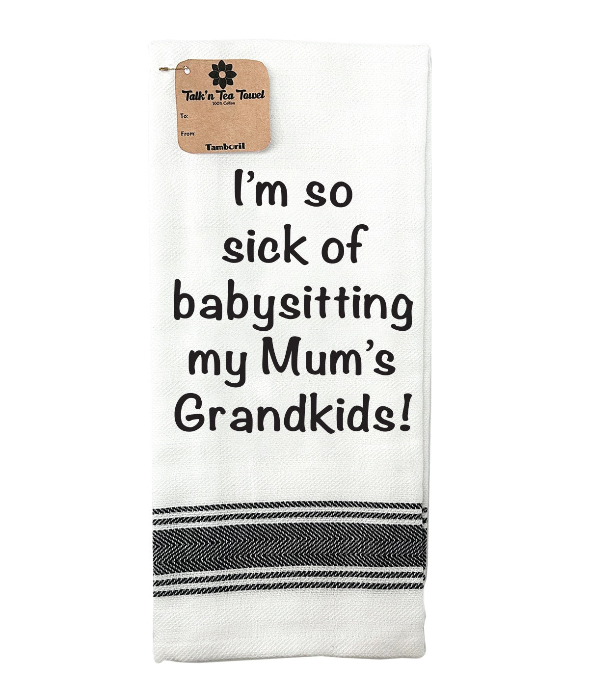 Sick Of Baby Sitting Mums Grandkids - Tea Towel