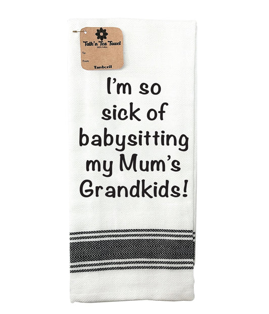 Sick Of Baby Sitting Mums Grandkids - Tea Towel